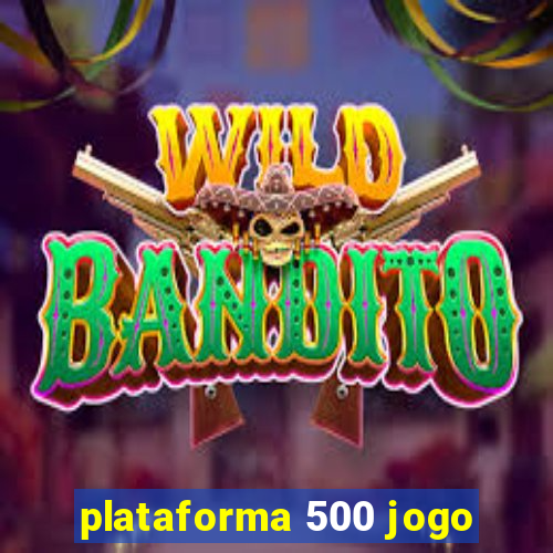plataforma 500 jogo